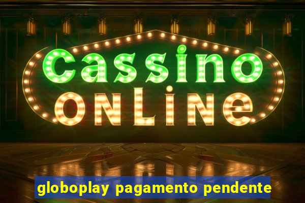 globoplay pagamento pendente