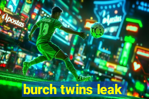 burch twins leak