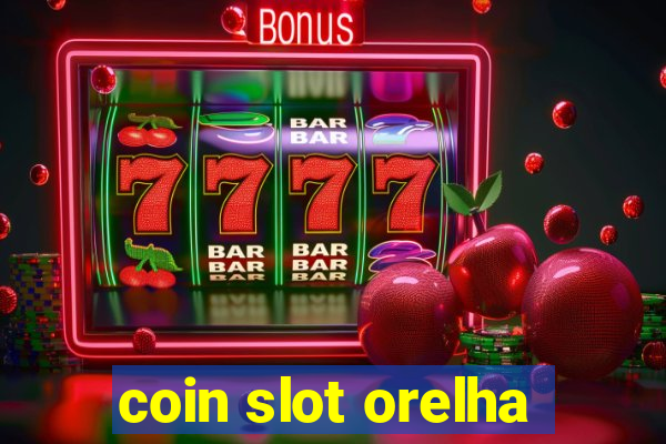 coin slot orelha