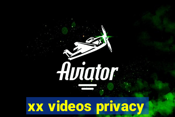 xx videos privacy