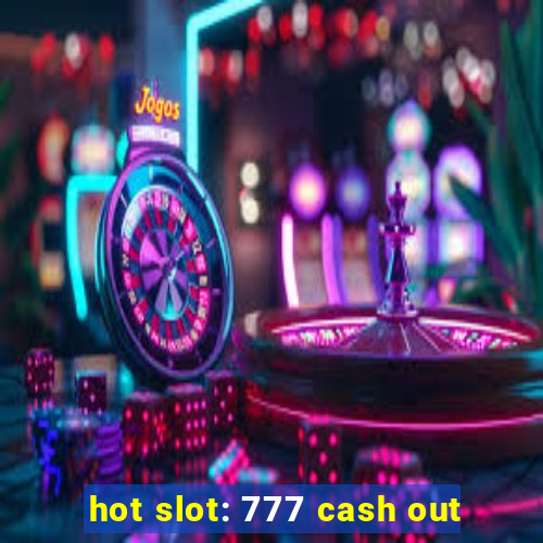 hot slot: 777 cash out