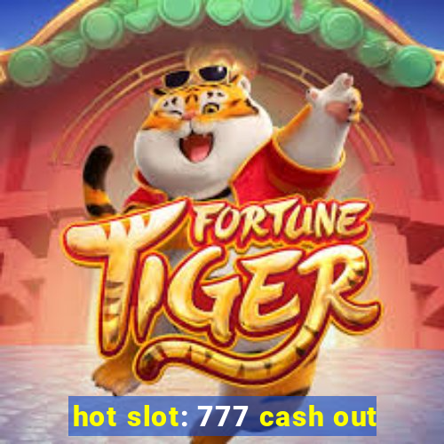 hot slot: 777 cash out