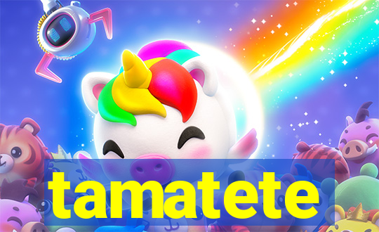 tamatete