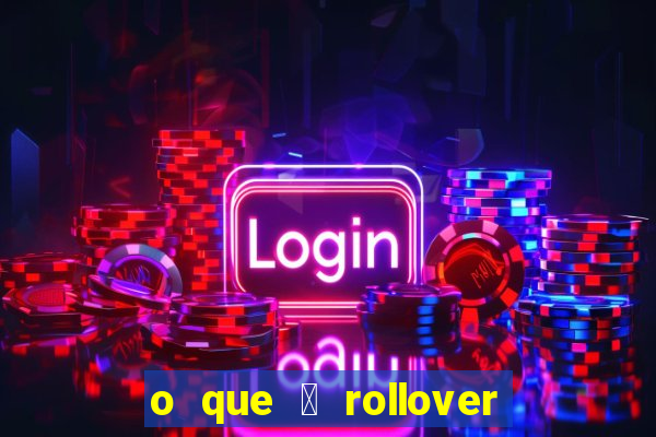 o que 茅 rollover no jogo