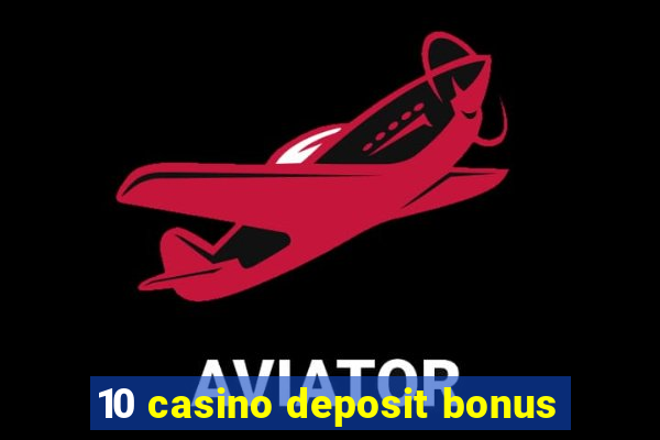 10 casino deposit bonus