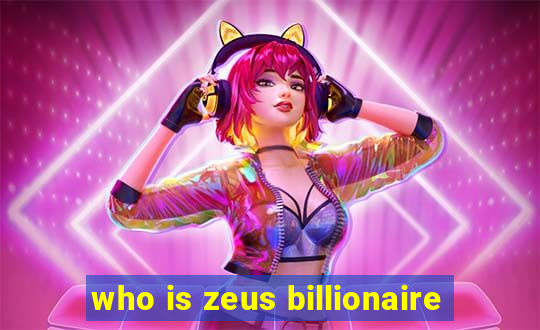 who is zeus billionaire