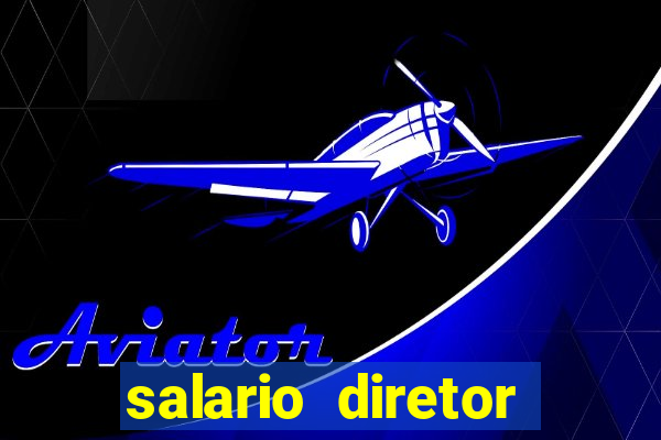 salario diretor escola estadual