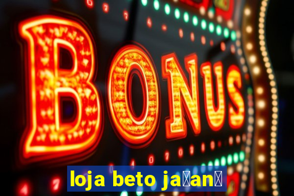 loja beto ja莽an茫