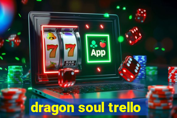 dragon soul trello