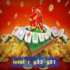 intel r g33 g31 express chipset family roda quais jogos