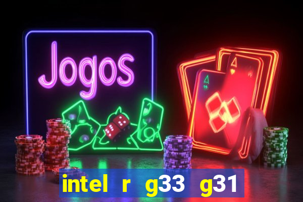 intel r g33 g31 express chipset family roda quais jogos