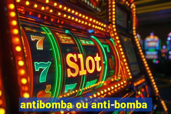 antibomba ou anti-bomba