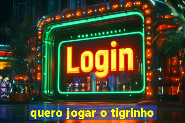 quero jogar o tigrinho