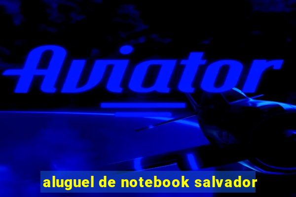 aluguel de notebook salvador