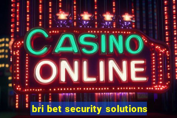 bri bet security solutions