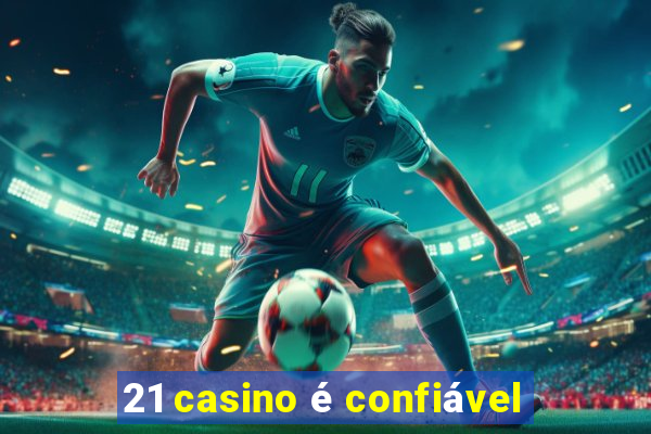 21 casino é confiável