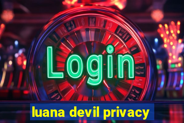 luana devil privacy