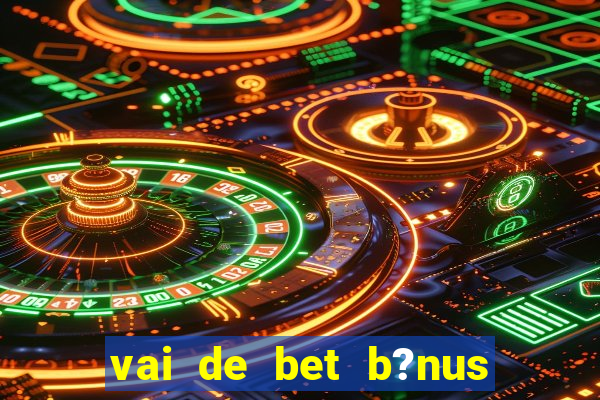 vai de bet b?nus de 20