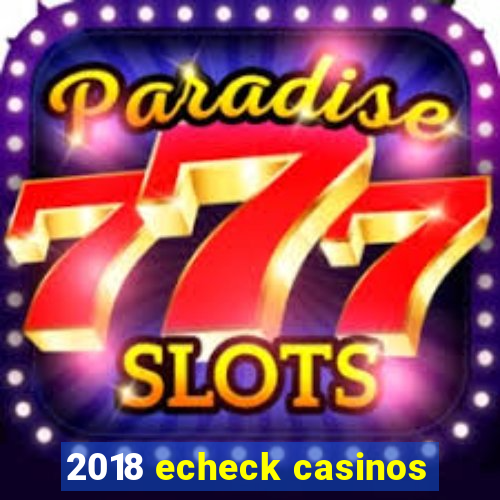 2018 echeck casinos