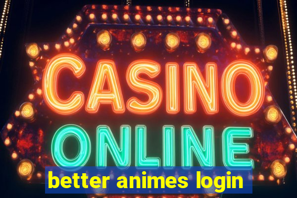 better animes login