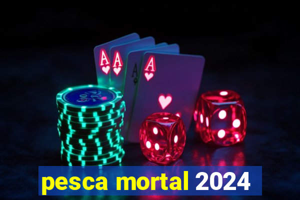 pesca mortal 2024