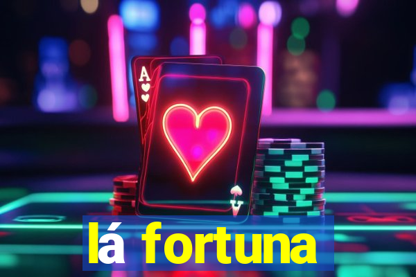 lá fortuna