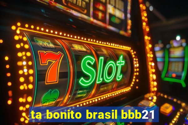 ta bonito brasil bbb21