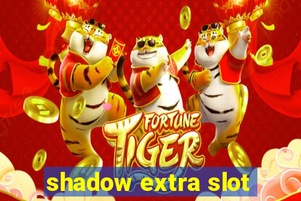 shadow extra slot