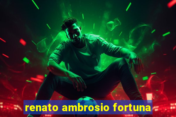 renato ambrosio fortuna