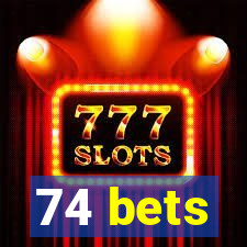 74 bets