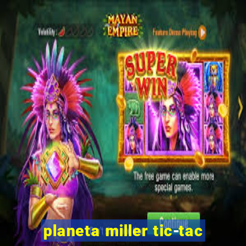 planeta miller tic-tac