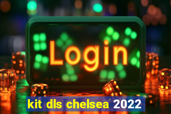 kit dls chelsea 2022