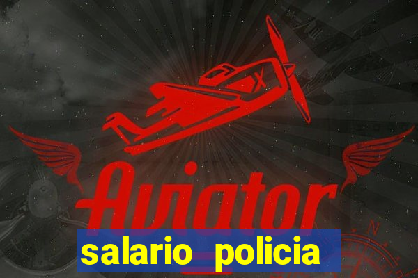 salario policia civil bahia