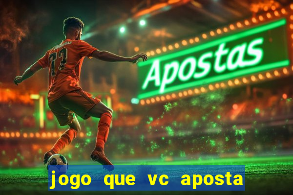 jogo que vc aposta e ganha dinheiro