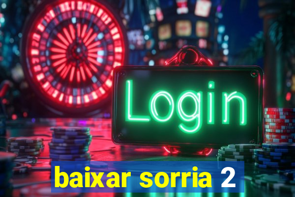 baixar sorria 2