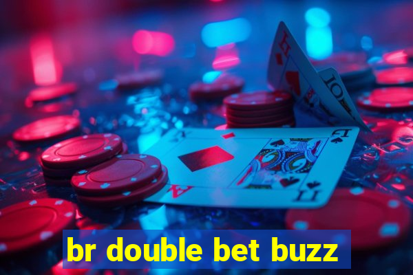 br double bet buzz