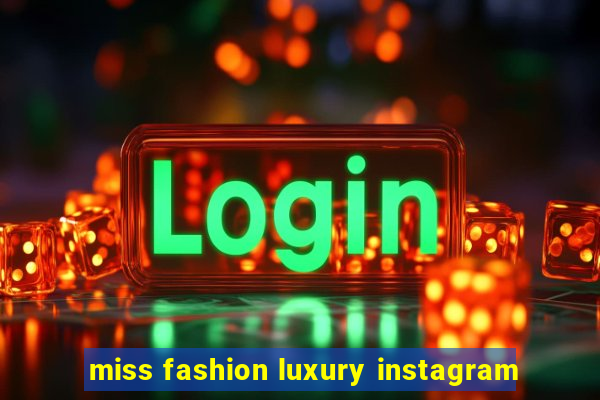 miss fashion luxury instagram