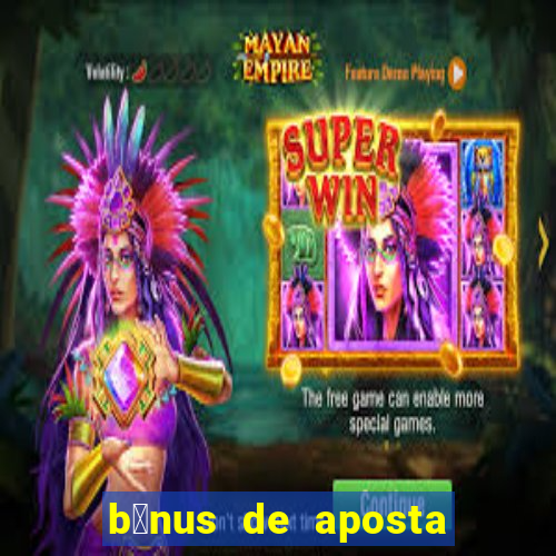 b么nus de aposta gr谩tis no cadastro