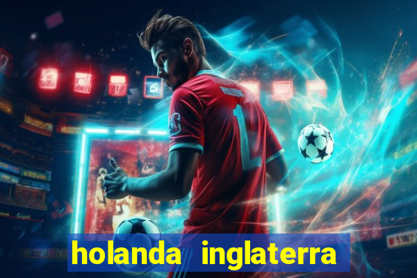 holanda inglaterra onde assistir