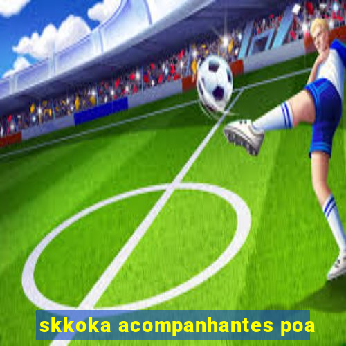 skkoka acompanhantes poa