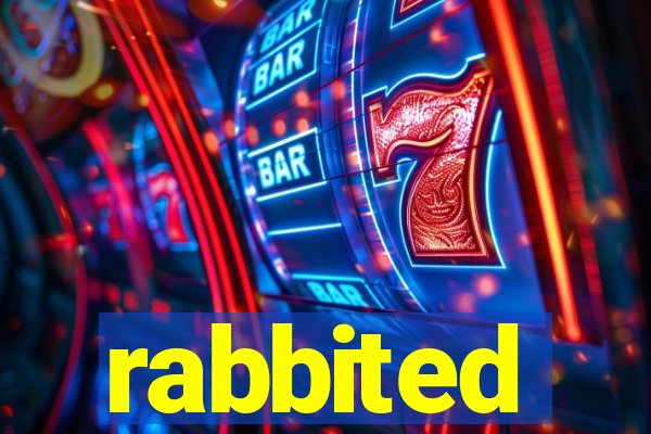 rabbited