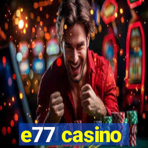 e77 casino