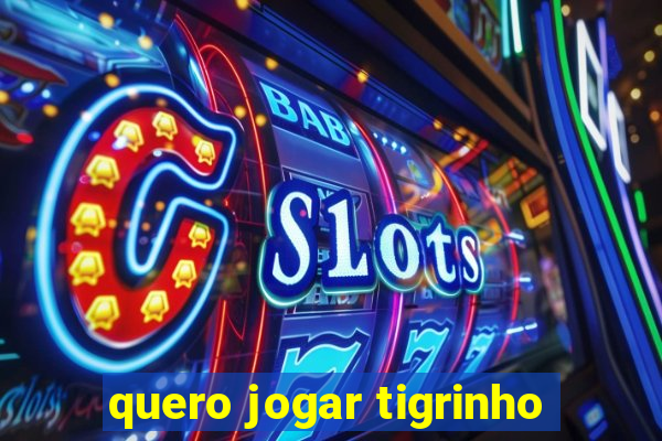 quero jogar tigrinho