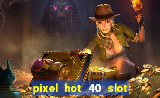 pixel hot 40 slot free play