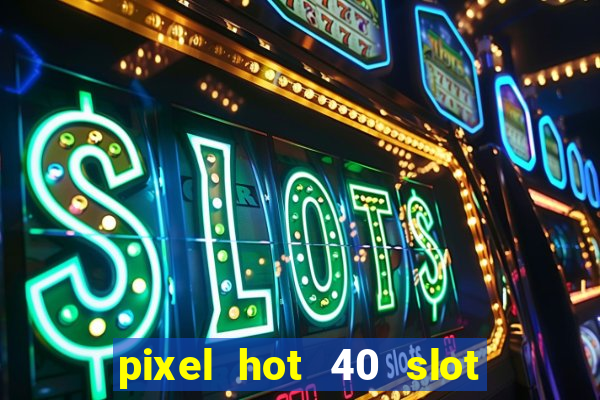 pixel hot 40 slot free play