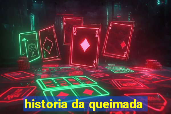 historia da queimada