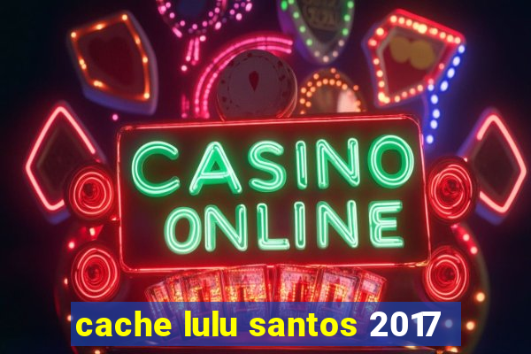 cache lulu santos 2017