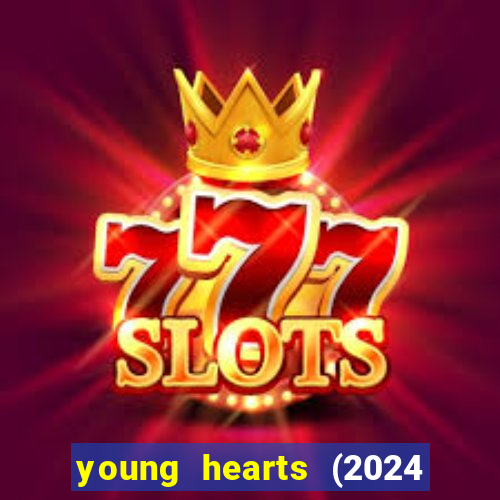 young hearts (2024 assistir online gratis)