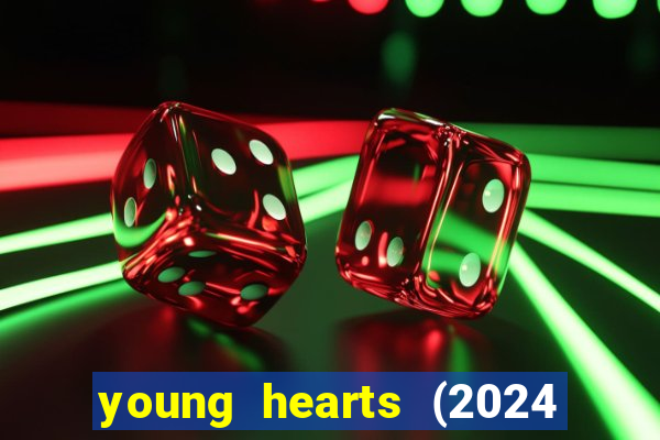 young hearts (2024 assistir online gratis)