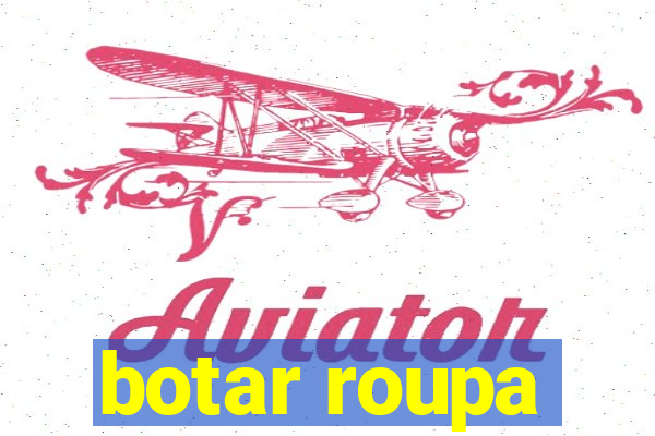 botar roupa